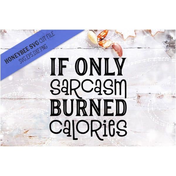 If Only Sarcasm Burned Calories SVG Cut File