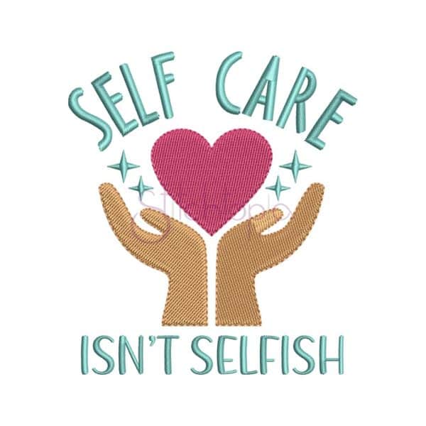 Self Care Isn't Selfish Embroidery Design