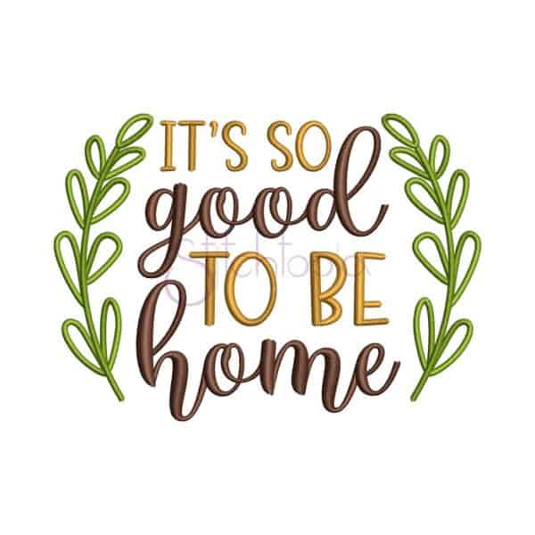 It's So Good To Be Home Embroidery Design