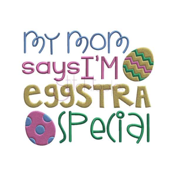 My Mom Says I'm Eggstra Special Embroidery Design