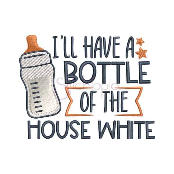 I'll Have A Bottle Of The House White Embroidery Design
